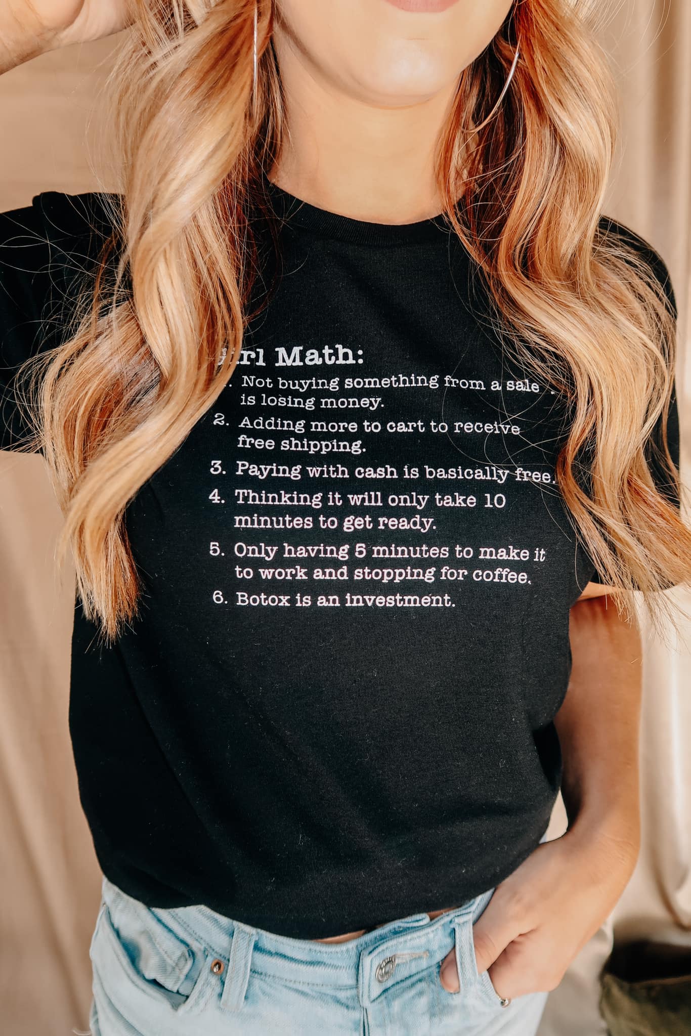 Girl Math:
1. Not buying something from a sale is losing money.
2. Adding more to cart to receive free shipping.
3. Paying with cash is basically free.
4. Thinking it will only take 10 minutes to get ready.
5. Only having 5 minutes to make it to work and stopping for coffee.
6. Botox is and investment.