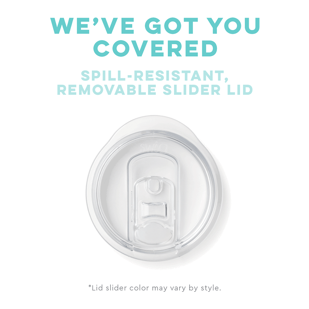 We've Got You Covered
Spill resistant, removable slider lid
*Lid slide3r color may vary by style