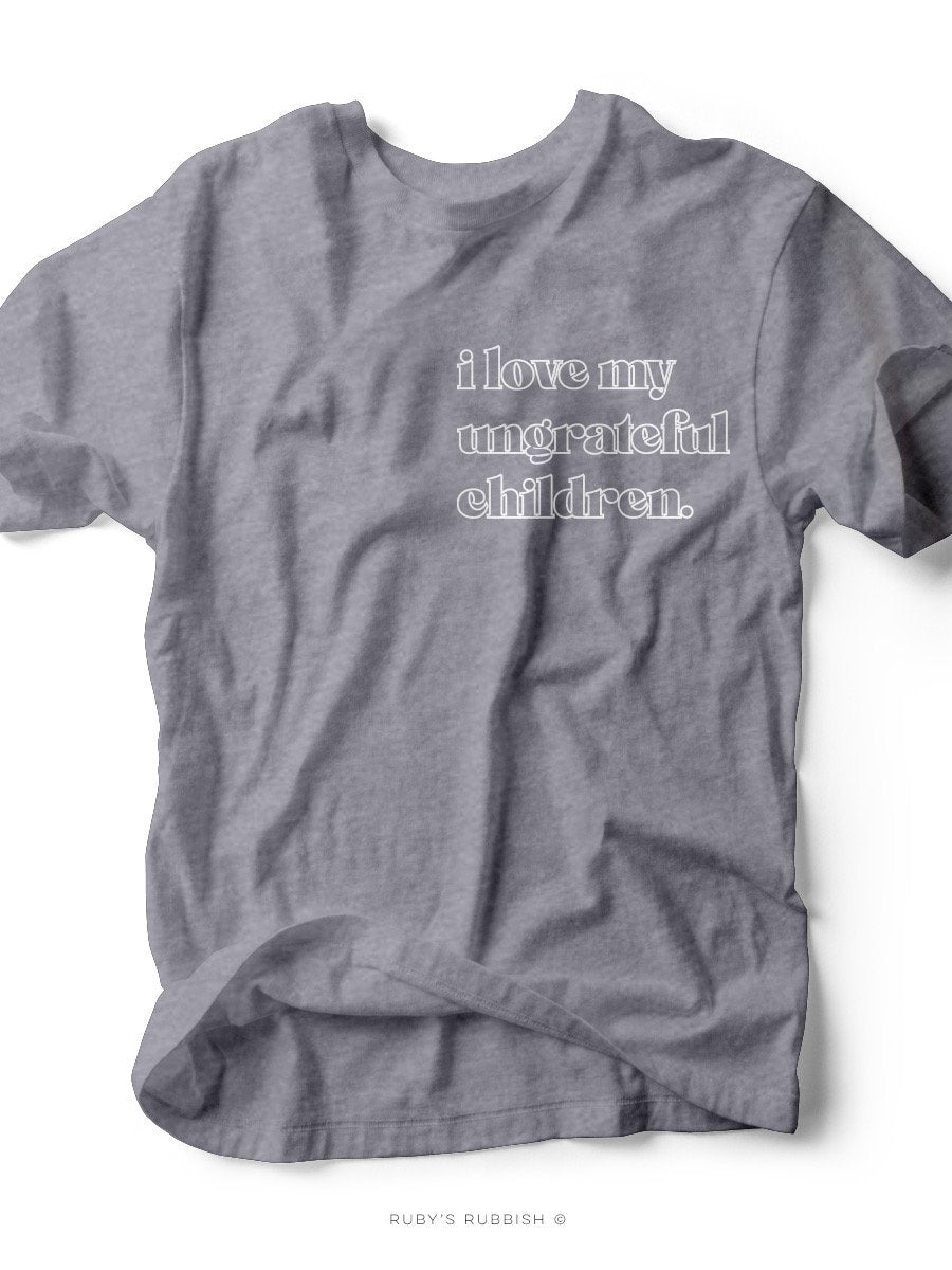 Grey tee with the words 'i love my ungrateful children.'