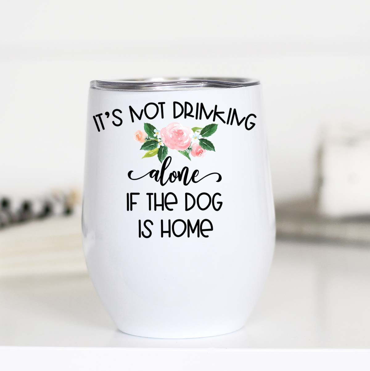 Its Not Drinking Alone if the Dog is Home Wine Cup