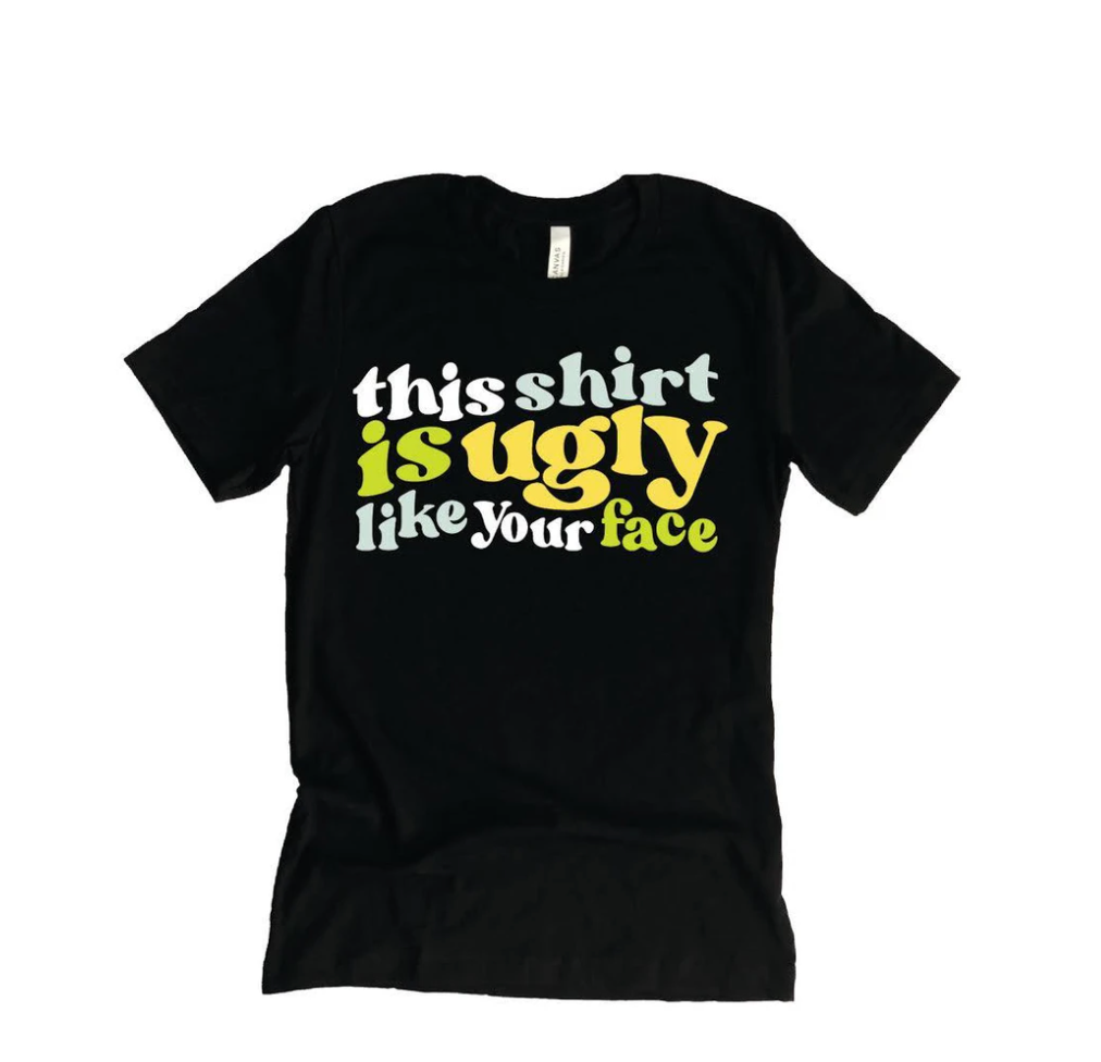 This Shirt Is Ugly Graphic Tee